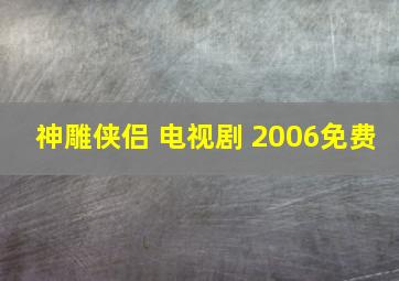 神雕侠侣 电视剧 2006免费